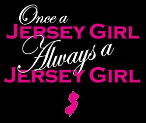 ONCE A JERSEY GIRL ALWAYS A JERSEY GIRL