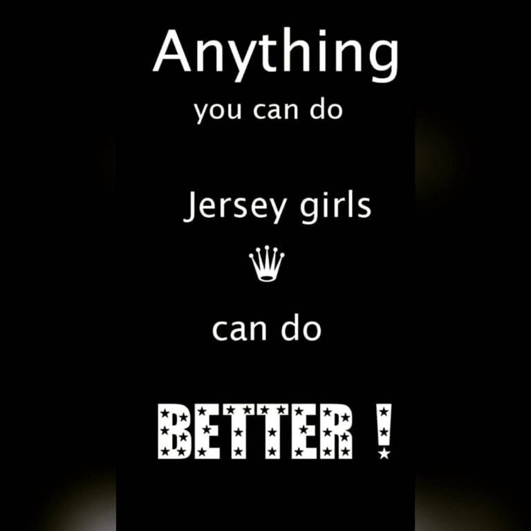 ANYTHING YOU CAN DO JERSEY GIRLS CAN DO IT BETTER!