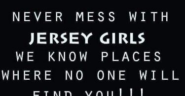 Never mess with Jersey Girls