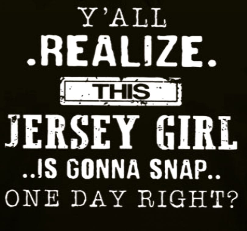 This Jersey Girl is gonna Snap
